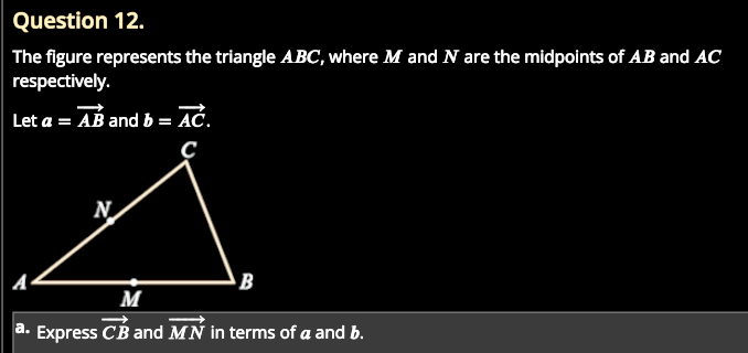 The figure represents the triangle ABC, where M and N are the midpoints of AB and AC respectively. Let a = AB vector, and b = BC vector. Express CB and MN vectors in terms of a and b.